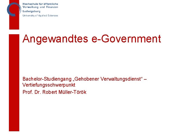 Angewandtes e-Government Bachelor-Studiengang „Gehobener Verwaltungsdienst“ – Vertiefungsschwerpunkt Prof. Dr. Robert Müller-Török 