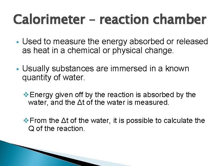 Calorimeter – reaction chamber § Used to measure the energy absorbed or released as