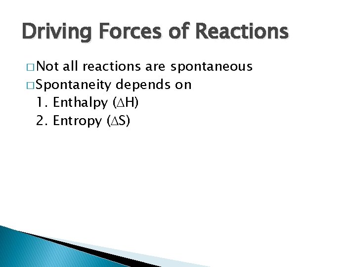 Driving Forces of Reactions � Not all reactions are spontaneous � Spontaneity depends on