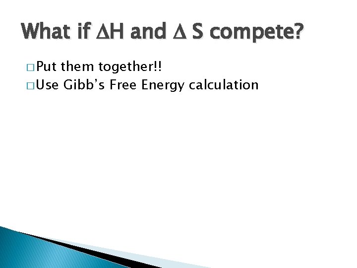 What if H and S compete? � Put them together!! � Use Gibb’s Free