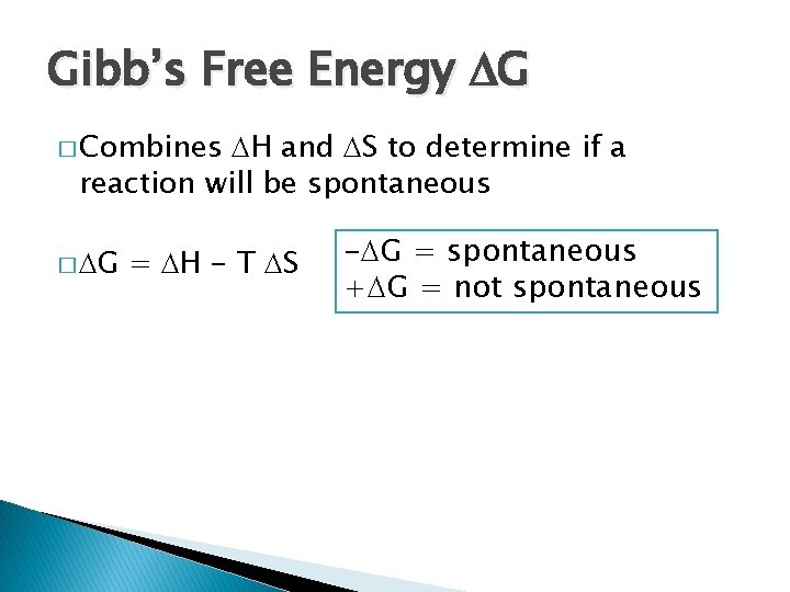Gibb’s Free Energy G � Combines H and S to determine if a reaction