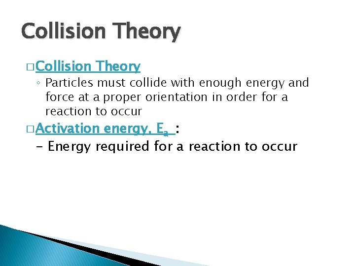 Collision Theory � Collision Theory ◦ Particles must collide with enough energy and force