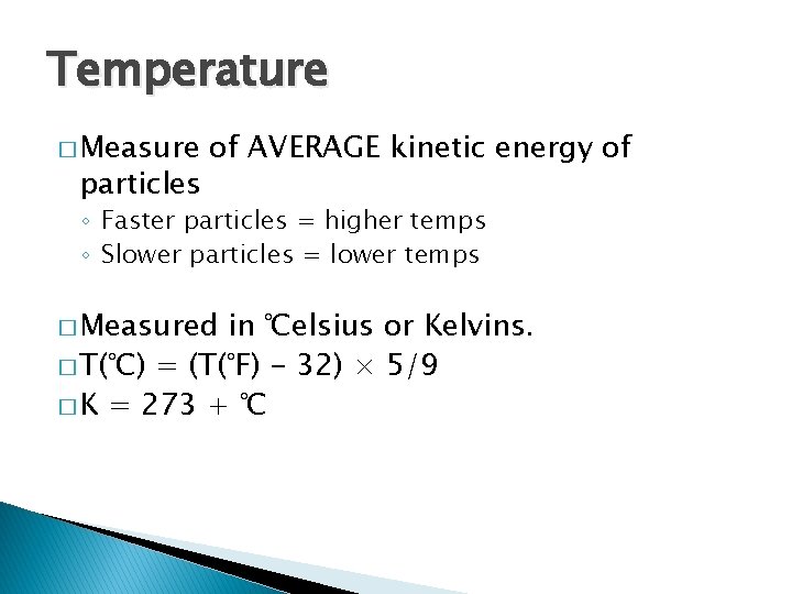 Temperature � Measure particles of AVERAGE kinetic energy of ◦ Faster particles = higher