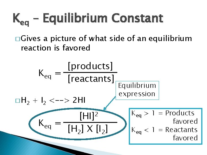 Keq – Equilibrium Constant � Gives a picture of what side of an equilibrium