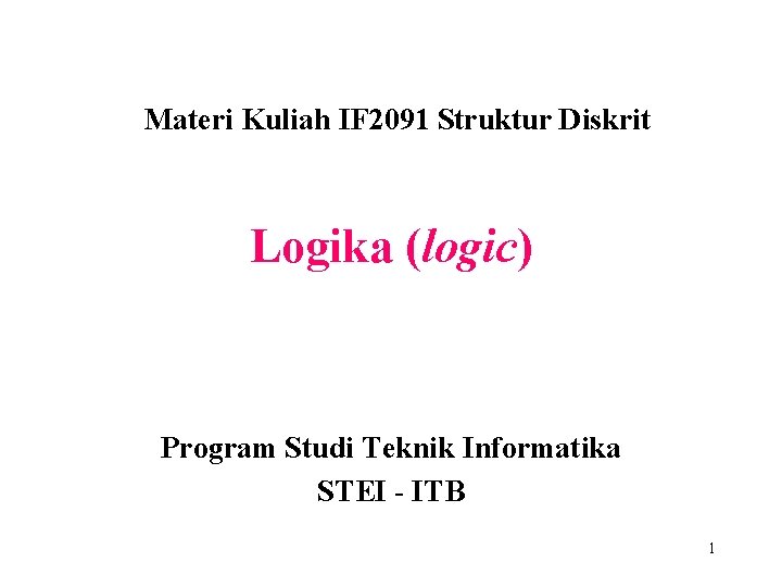 Materi Kuliah IF 2091 Struktur Diskrit Logika (logic) Program Studi Teknik Informatika STEI -