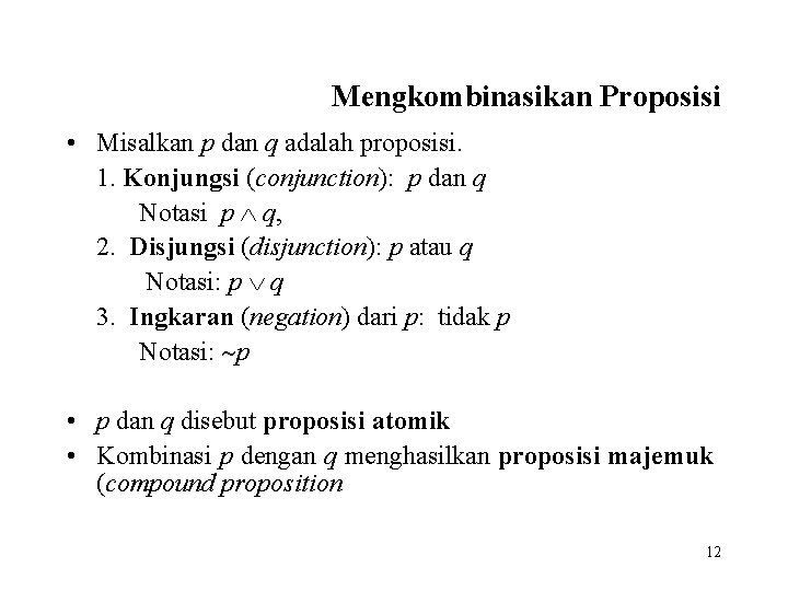 Mengkombinasikan Proposisi • Misalkan p dan q adalah proposisi. 1. Konjungsi (conjunction): p dan