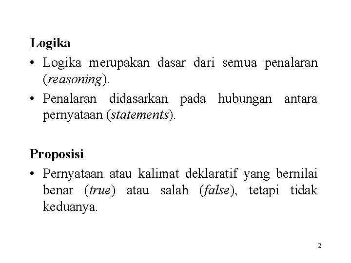 Logika • Logika merupakan dasar dari semua penalaran (reasoning). • Penalaran didasarkan pada hubungan