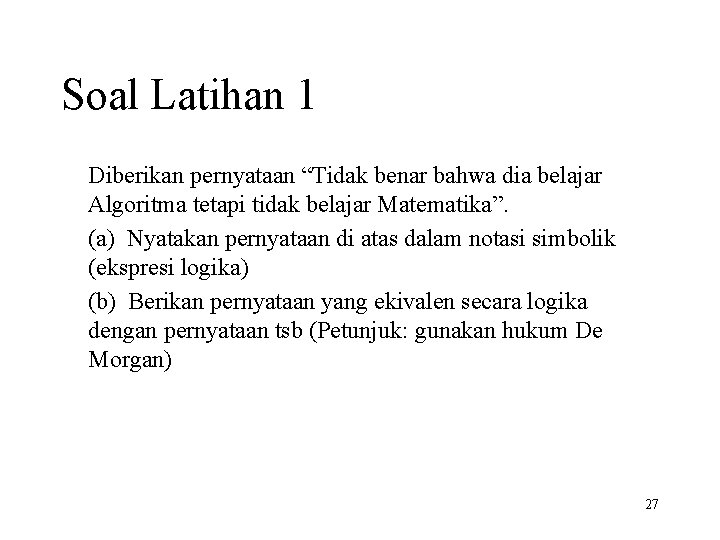 Soal Latihan 1 Diberikan pernyataan “Tidak benar bahwa dia belajar Algoritma tetapi tidak belajar