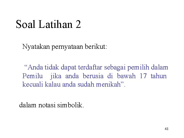 Soal Latihan 2 Nyatakan pernyataan berikut: “Anda tidak dapat terdaftar sebagai pemilih dalam Pemilu