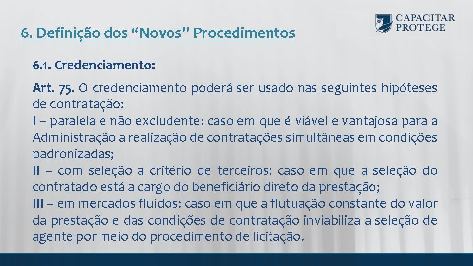 6. Definição dos “Novos” Procedimentos 6. 1. Credenciamento: Art. 75. O credenciamento poderá ser