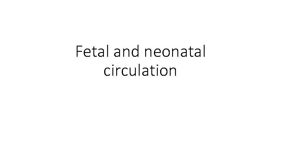 Fetal and neonatal circulation 