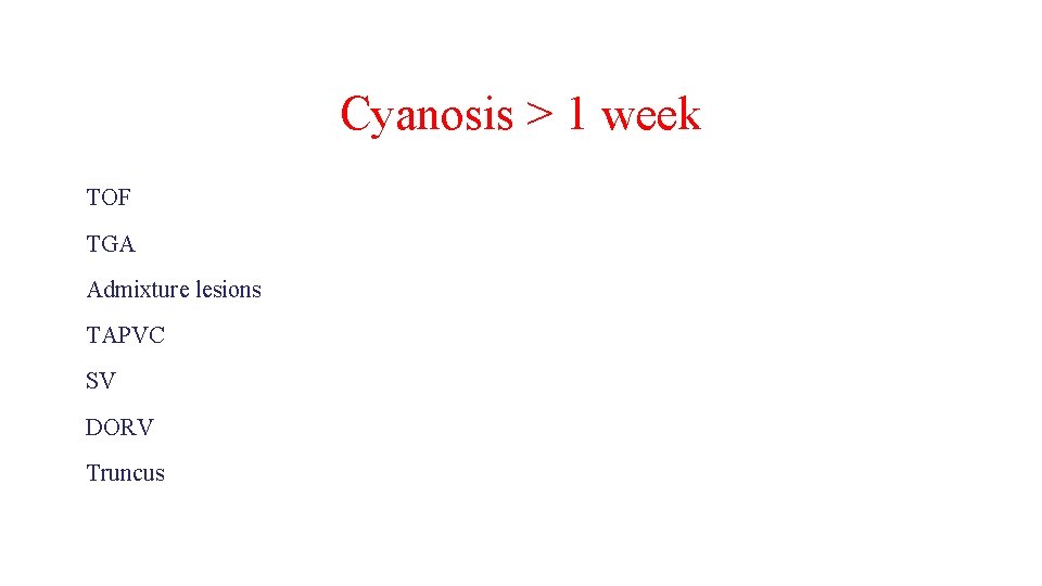 Cyanosis > 1 week TOF TGA Admixture lesions TAPVC SV DORV Truncus 