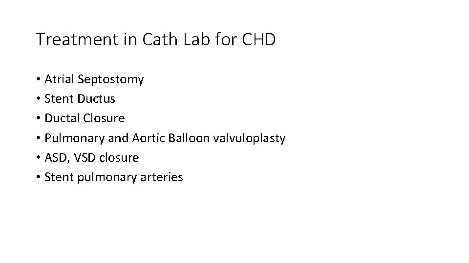 Treatment in Cath Lab for CHD • Atrial Septostomy • Stent Ductus • Ductal