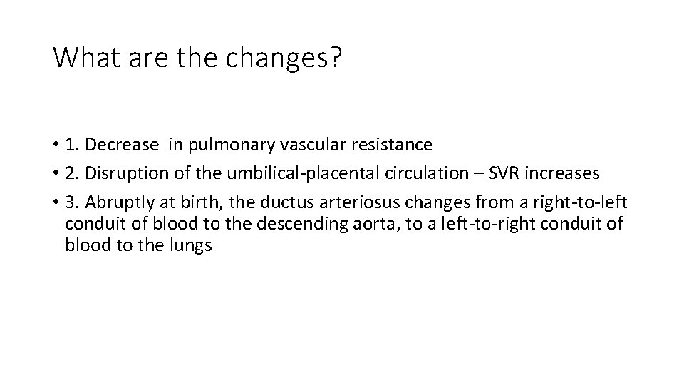 What are the changes? • 1. Decrease in pulmonary vascular resistance • 2. Disruption