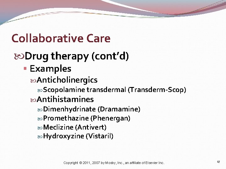 Collaborative Care Drug therapy (cont’d) § Examples Anticholinergics Scopolamine transdermal (Transderm-Scop) Antihistamines Dimenhydrinate (Dramamine)