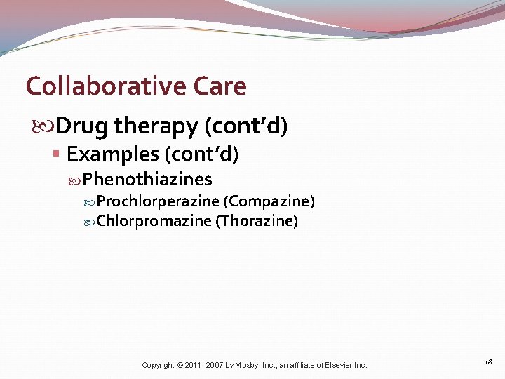 Collaborative Care Drug therapy (cont’d) § Examples (cont’d) Phenothiazines Prochlorperazine (Compazine) Chlorpromazine (Thorazine) Copyright