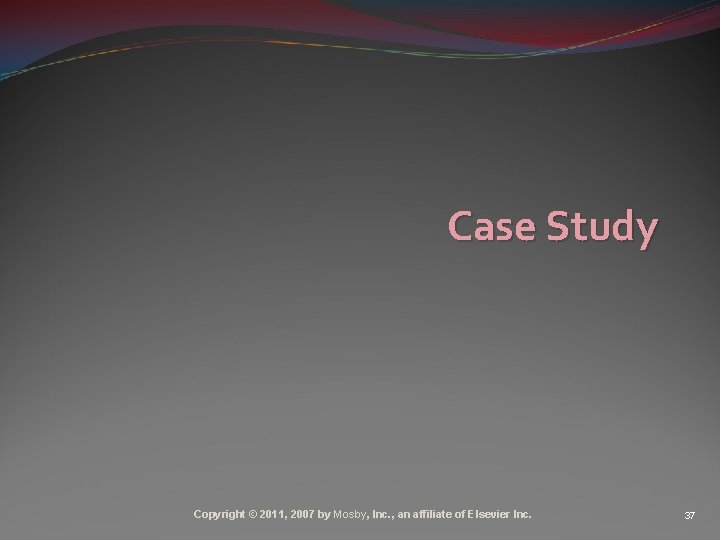 Case Study Copyright © 2011, 2007 by Mosby, Inc. , an affiliate of Elsevier