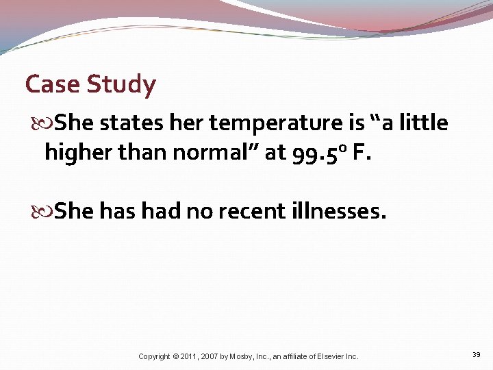 Case Study She states her temperature is “a little higher than normal” at 99.