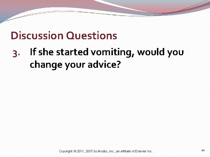 Discussion Questions 3. If she started vomiting, would you change your advice? Copyright ©