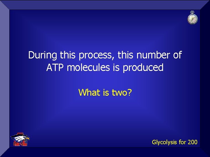 During this process, this number of ATP molecules is produced What is two? Glycolysis