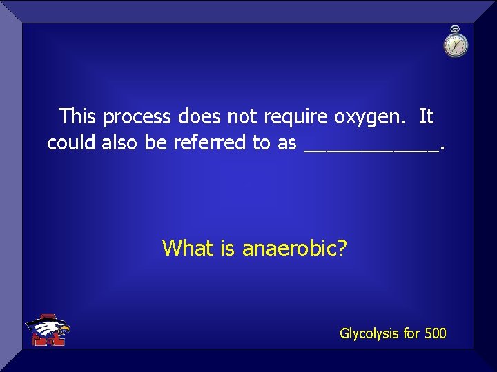 This process does not require oxygen. It could also be referred to as ______.
