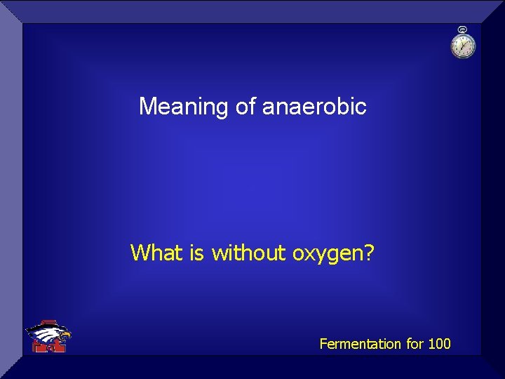 Meaning of anaerobic What is without oxygen? Fermentation for 100 