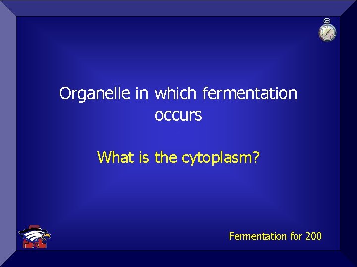 Organelle in which fermentation occurs What is the cytoplasm? Fermentation for 200 