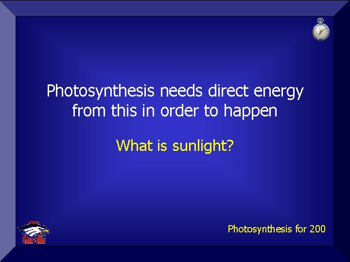 Photosynthesis needs direct energy from this in order to happen What is sunlight? Photosynthesis