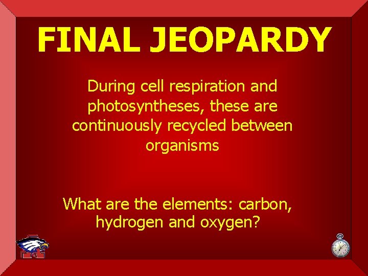 FINAL JEOPARDY During cell respiration and photosyntheses, these are continuously recycled between organisms What