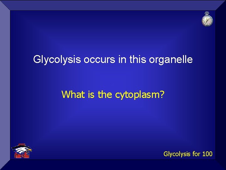 Glycolysis occurs in this organelle What is the cytoplasm? Glycolysis for 100 