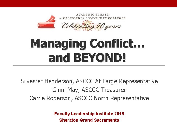 Managing Conflict… and BEYOND! Silvester Henderson, ASCCC At Large Representative Ginni May, ASCCC Treasurer