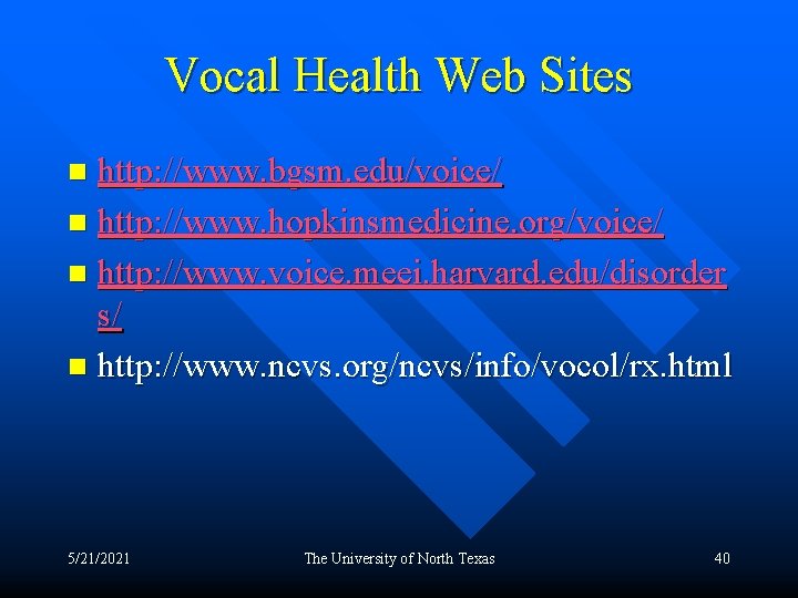 Vocal Health Web Sites http: //www. bgsm. edu/voice/ n http: //www. hopkinsmedicine. org/voice/ n