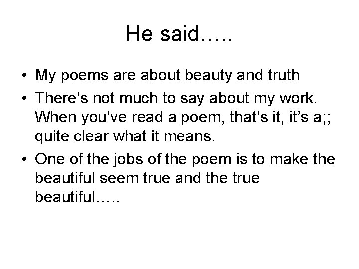 He said…. . • My poems are about beauty and truth • There’s not