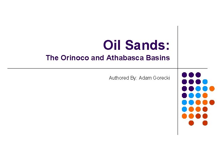 Oil Sands: The Orinoco and Athabasca Basins Authored By: Adam Gorecki 