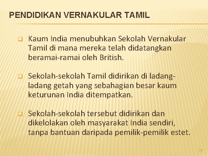 PENDIDIKAN VERNAKULAR TAMIL q Kaum India menubuhkan Sekolah Vernakular Tamil di mana mereka telah