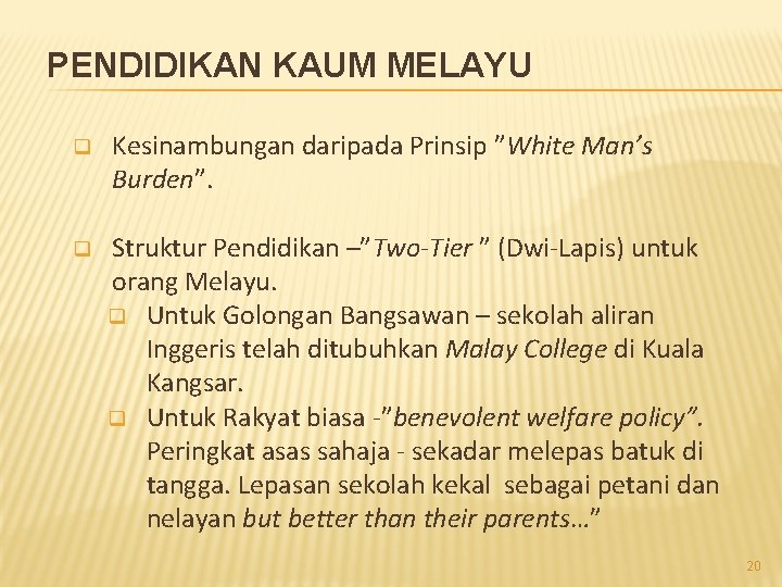 PENDIDIKAN KAUM MELAYU q Kesinambungan daripada Prinsip ”White Man’s Burden”. q Struktur Pendidikan –”Two-Tier