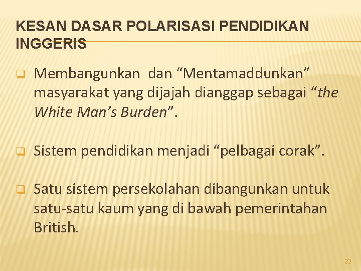 KESAN DASAR POLARISASI PENDIDIKAN INGGERIS q Membangunkan dan “Mentamaddunkan” masyarakat yang dijajah dianggap sebagai