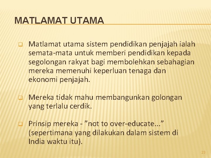 MATLAMAT UTAMA q Matlamat utama sistem pendidikan penjajah ialah semata-mata untuk memberi pendidikan kepada