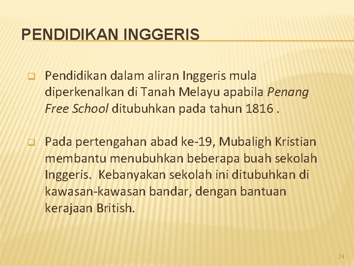 PENDIDIKAN INGGERIS q Pendidikan dalam aliran Inggeris mula diperkenalkan di Tanah Melayu apabila Penang