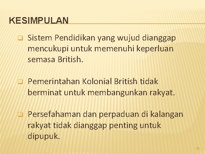 KESIMPULAN q Sistem Pendidikan yang wujud dianggap mencukupi untuk memenuhi keperluan semasa British. q