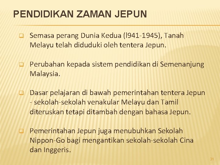 PENDIDIKAN ZAMAN JEPUN q Semasa perang Dunia Kedua (l 941 -1945), Tanah Melayu telah