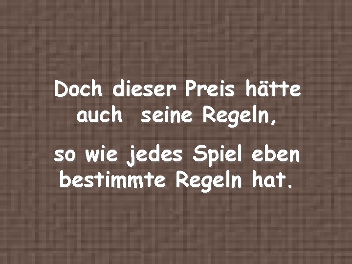 Doch dieser Preis hätte auch seine Regeln, so wie jedes Spiel eben bestimmte Regeln