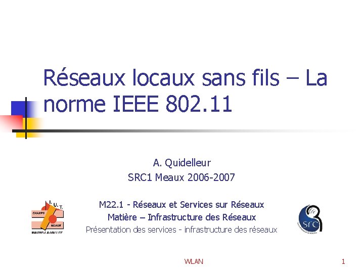Réseaux locaux sans fils – La norme IEEE 802. 11 A. Quidelleur SRC 1