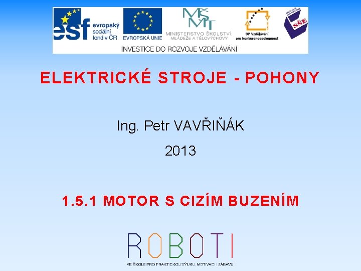 ELEKTRICKÉ STROJE - POHONY Ing. Petr VAVŘIŇÁK 2013 1. 5. 1 MOTOR S CIZÍM