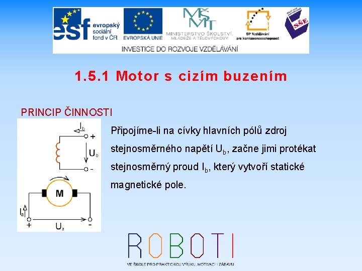 1. 5. 1 Motor s cizím buzením PRINCIP ČINNOSTI Připojíme-li na cívky hlavních pólů