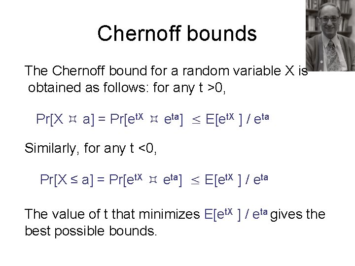 Chernoff bounds The Chernoff bound for a random variable X is obtained as follows: