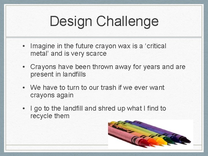 Design Challenge • Imagine in the future crayon wax is a ‘critical metal’ and