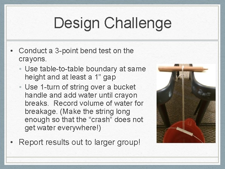 Design Challenge • Conduct a 3 -point bend test on the crayons. • Use