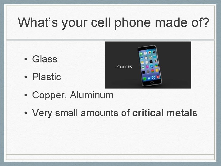 What’s your cell phone made of? • Glass • Plastic • Copper, Aluminum •