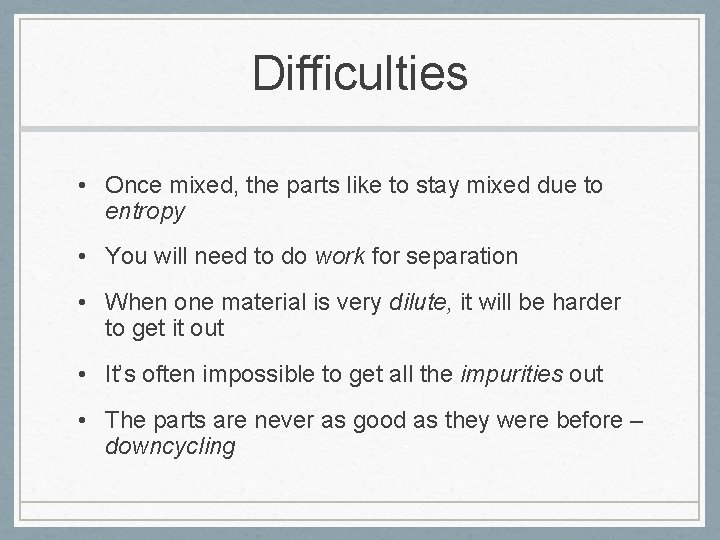 Difficulties • Once mixed, the parts like to stay mixed due to entropy •